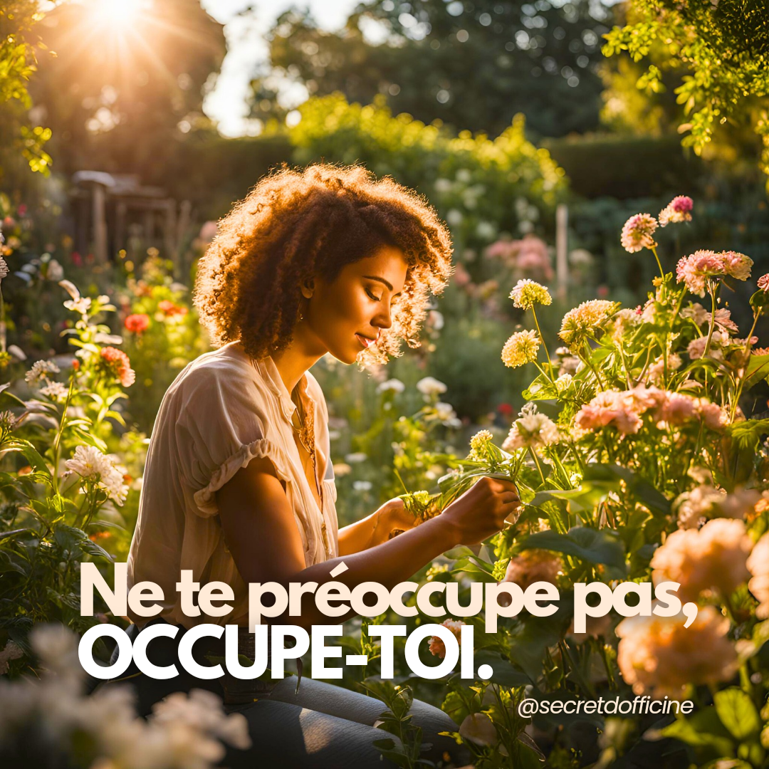 Ne te préoccupe pas,occupe toi.